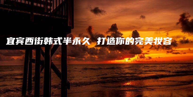 宜賓西街韓式半永久 打造你的完美妝容插圖