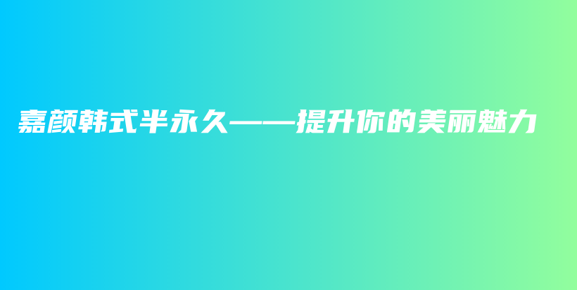 嘉顏韓式半永久——提升你的美麗魅力插圖