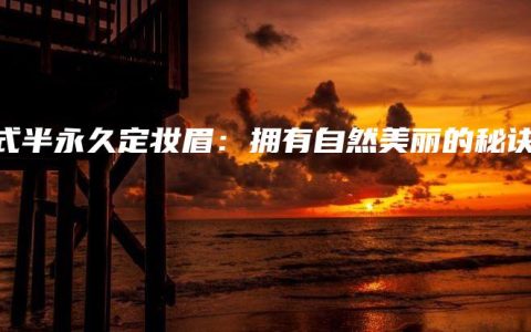 韓式半永久定妝眉：擁有自然美麗的秘訣