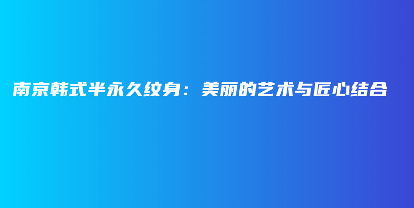 南京韓式半永久紋身：美麗的藝術(shù)與匠心結(jié)合插圖