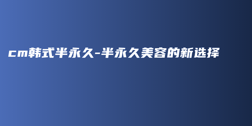 cm韓式半永久-半永久美容的新選擇插圖