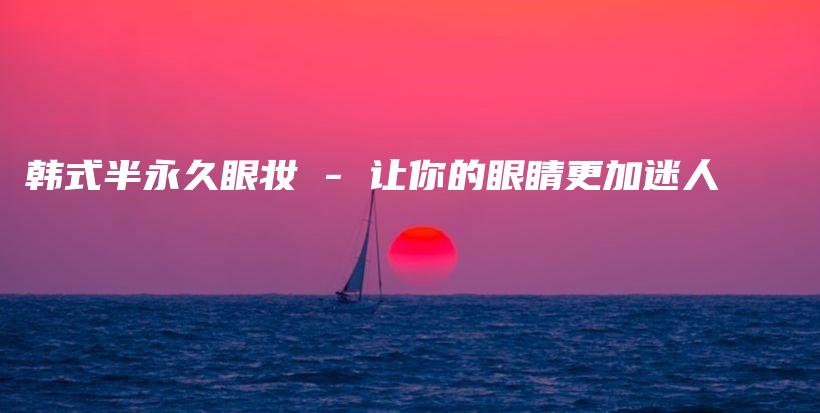 韓式半永久眼妝 – 讓你的眼睛更加迷人插圖