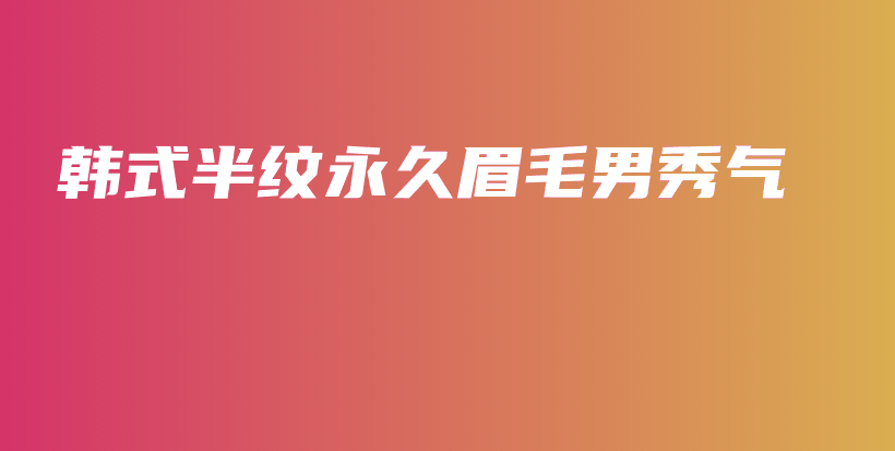 韓式半紋永久眉毛男秀氣插圖