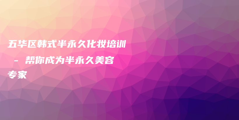 五華區(qū)韓式半永久化妝培訓(xùn) – 幫你成為半永久美容專家插圖