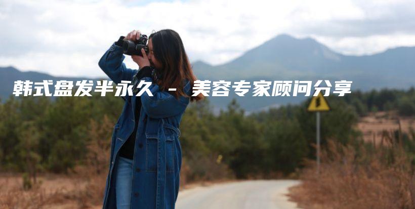 韓式盤發(fā)半永久 – 美容專家顧問分享插圖