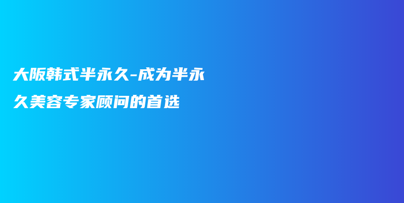 大阪韓式半永久-成為半永久美容專家顧問(wèn)的首選插圖