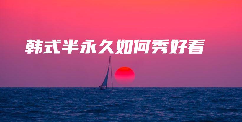 韓式半永久如何秀好看插圖