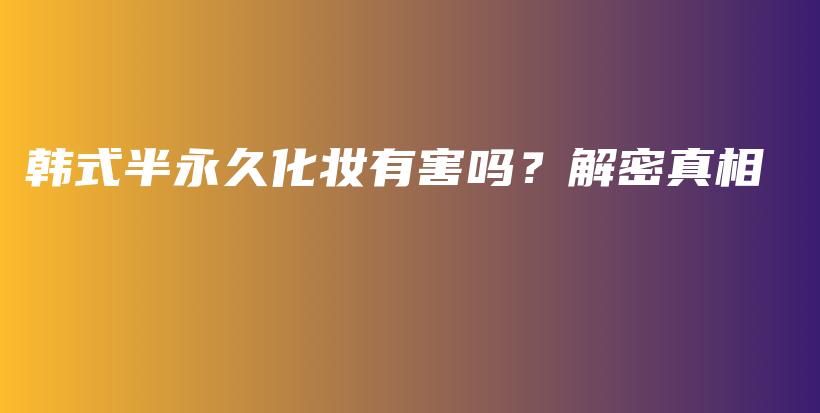 韓式半永久化妝有害嗎？解密真相插圖